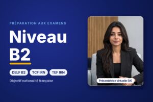 Préparation aux examens B2 : DELF B2, TCF IRN, TEF IRN, avec Nadia, présentatrice virtuelle (IA)